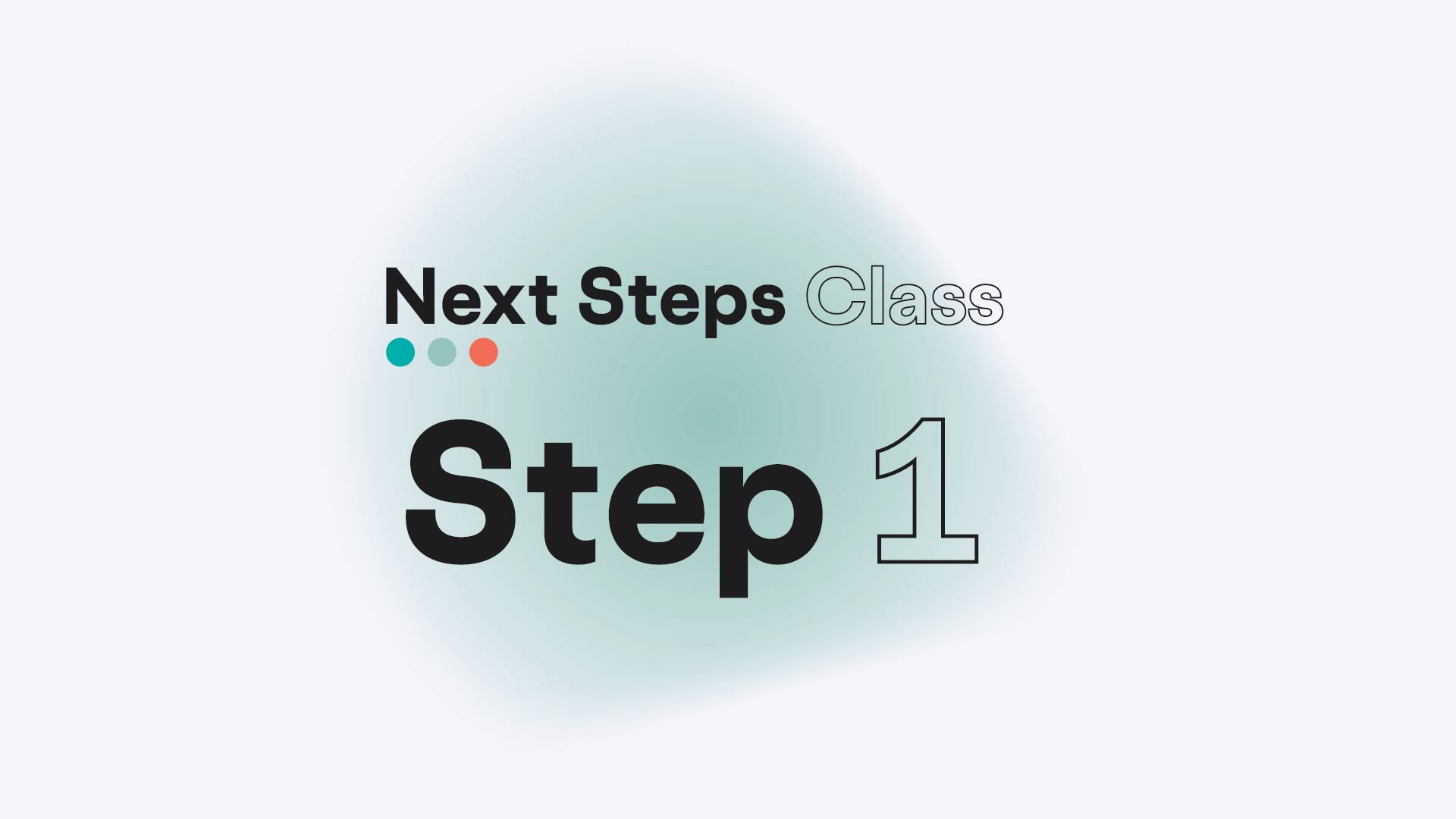 Next Steps Class • Step 1