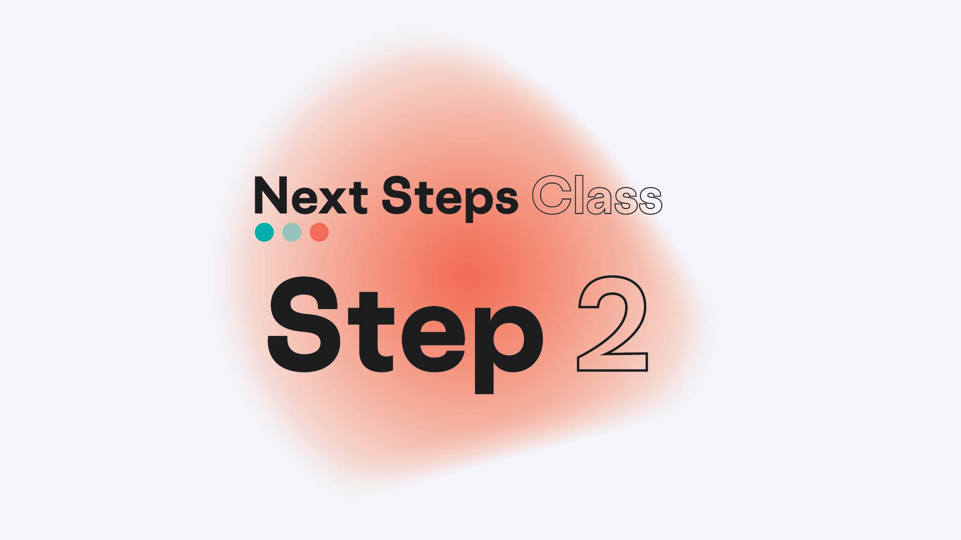 Next Steps Class • Step 2